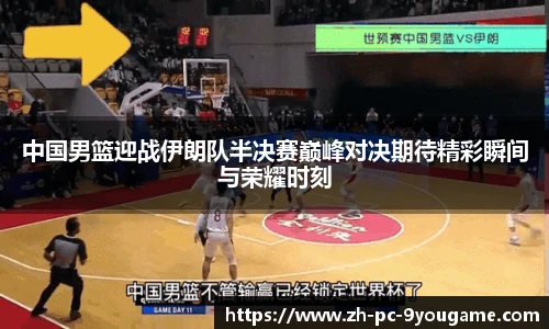 中国男篮迎战伊朗队半决赛巅峰对决期待精彩瞬间与荣耀时刻