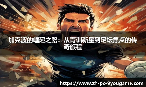 加克波的崛起之路：从青训新星到足坛焦点的传奇旅程