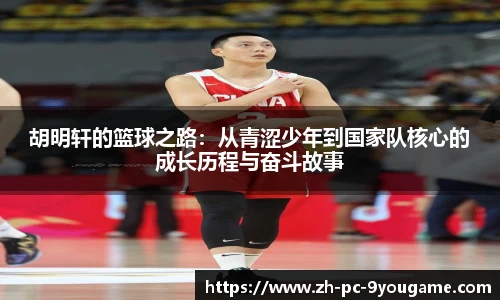 胡明轩的篮球之路：从青涩少年到国家队核心的成长历程与奋斗故事