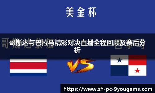 哥斯达与巴拉马精彩对决直播全程回顾及赛后分析